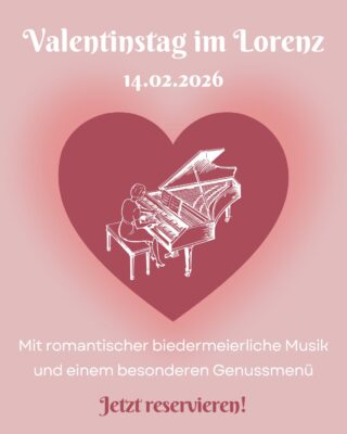 Valentinstag im Lorenz. 14.02.2026. Mit romantischer biedermeierliche Musik und einem besonderen Genussmenü. Jetzt reservieren!